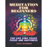 Meditation for beginners: For life long peace focus and happiness
