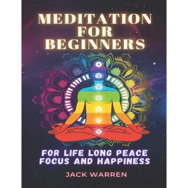Meditation for beginners: For life long peace focus and happiness