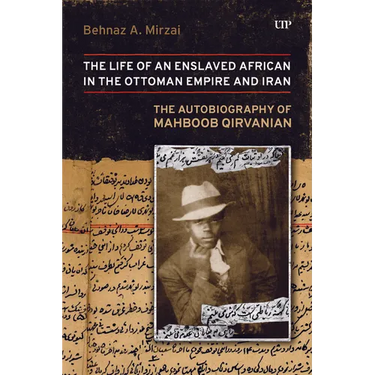 Life of an Enslaved African in the Ottoman Empire and Iran: The Autobiography of Mahboob Qirvanian
