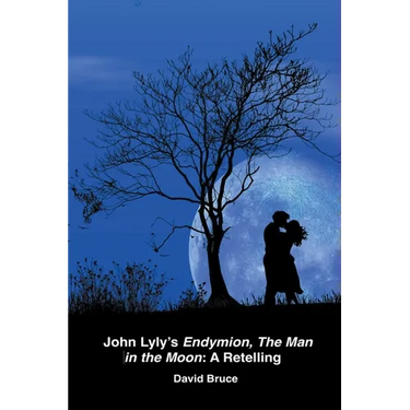 John Lyly's Endymion, The Man in the Moon: A Retelling