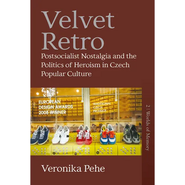 Velvet Retro: Postsocialist Nostalgia and the Politics of Heroism in Czech Popular Culture