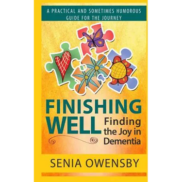 Finishing Well: Finding the Joy in Dementia: A Practical and Sometimes Humorous Guide for the Journey