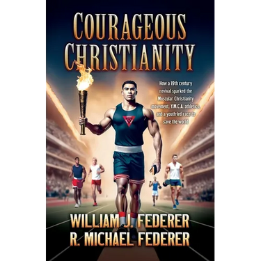 Courageous Christianity: How a 19th century revival sparked the Muscular Christianity movement, Y.M.C.A. athletics, and a youth-led race to save the w