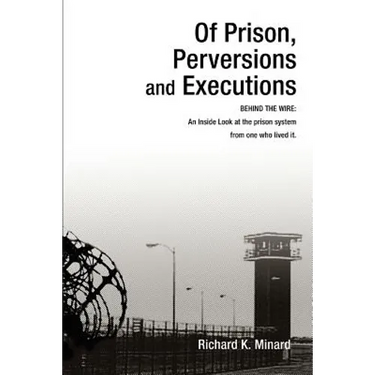 Of Prison, Perversions and Executions: BEHIND THE WIRE: An Inside Look at the prison system from one who lived it.