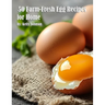 50 Farm-Fresh Egg Recipes for Home