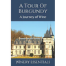A Tour Of Burgundy: A Journey of Wine