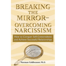 Breaking the Mirror-Overcoming Narcissism: How to Conquer Self-Centeredness and Achieve Successful Relationships
