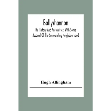 Ballyshannon: Its History And Antiquities: With Some Account Of The Surrounding Neighbourhood