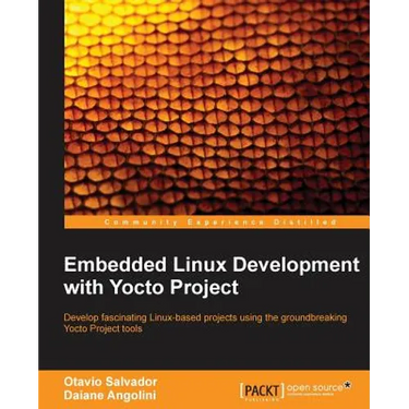 Embedded Linux Development with Yocto Project: Develop fascinating Linux-based projects using the groundbreaking Yocto Project tools