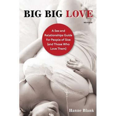 Big Big Love: A Sex and Relationships Guide for People of Size (and Those Who Love Them)