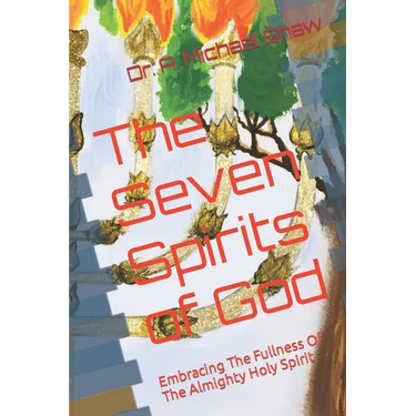 The Seven Spirits of God: Embracing The Fullness Of The Almighty Holy Spirit