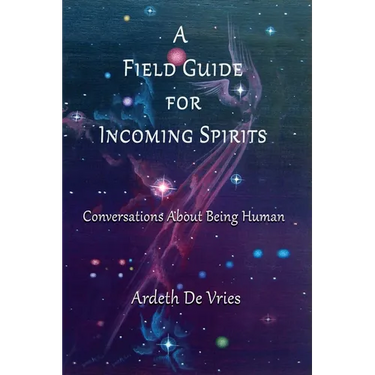 A Field Guide For Incoming Spirits: Conversations About Being Human