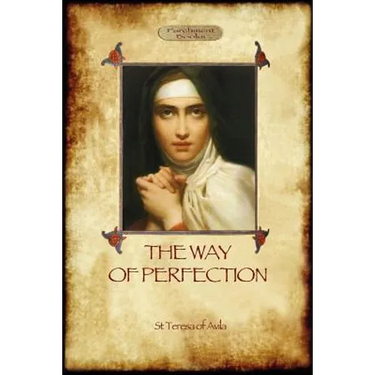 The Way of Perfection: A Practical Guide to Christian Prayer and Spiritual Progress (Aziloth Books)