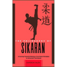 The Philosophy of Sikaran: A Journey Towards Mastery: From Basic Principles to Advanced Techniques