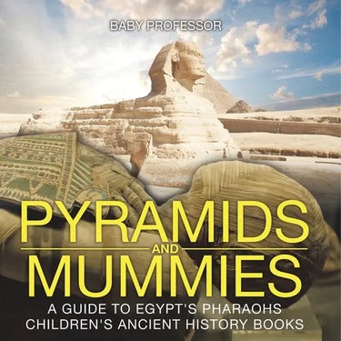 Pyramids and Mummies: A Guide to Egypt's Pharaohs-Children's Ancient History Books