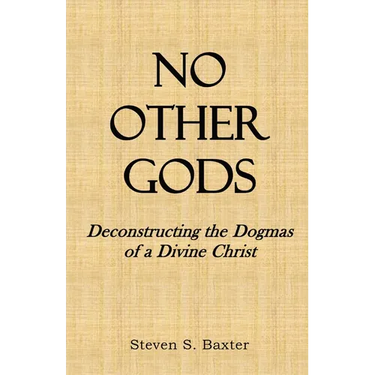No Other Gods: Deconstructing the Dogmas of a Divine Christ