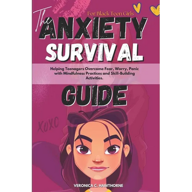 The Anxiety Survival Guide For Black Teen Girls: Helping Teenagers Overcome Fear, Worry, Panic with Mindfulness Practices and Skill-Building Activitie