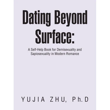 Dating Beyond Surface: A Self-Help Book for Demisexuality and Sapiosexuality in Modern Romance