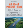 All About Panama Canal: A Kid's Guide to Engineering's Greatest Shortcut