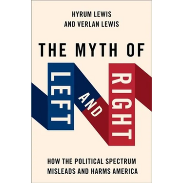 The Myth of Left and Right: How the Political Spectrum Misleads and Harms America