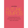Future Tempos: Conversations on Architecture Across Time and Media