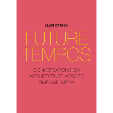 Future Tempos: Conversations on Architecture Across Time and Media