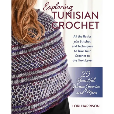 Exploring Tunisian Crochet: All the Basics Plus Stitches and Techniques to Take Your Crochet to the Next Level; 20 Beautiful Wraps, Scarves, and More