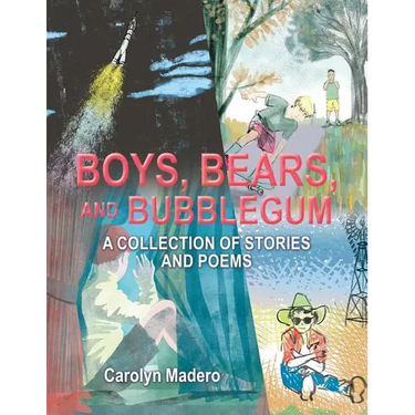 Boys, Bears, and Bubblegum: A Collection of Stories and Poems