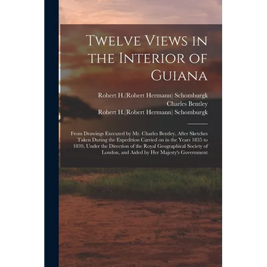 Twelve Views in the Interior of Guiana: From Drawings Executed by Mr. Charles Bentley, After Sketches Taken During the Expedition Carried on in the Ye