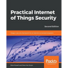 Practical Internet of Things Security, Second Edition: Design a security framework for an Internet connected ecosystem