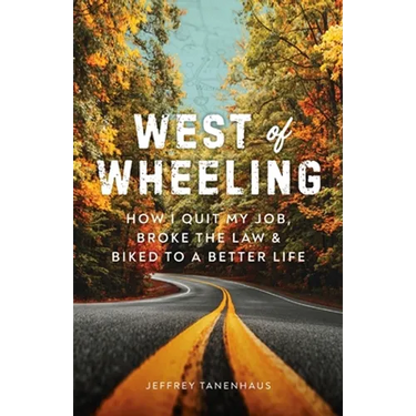West of Wheeling: How I Quit My Job, Broke the Law & Biked to a Better Life