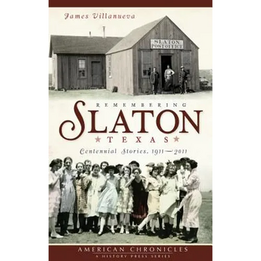 Remembering Slaton, Texas: Centennial Stories 1911-2011