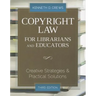 Copyright Law for Librarians and Educators: Creative Strategies and Practical Solutions