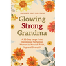 Glowing Strong Grandma: A 90-Day Large Print Devotional for Senior Women to Nourish Faith, Joy, and Strength