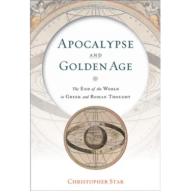 Apocalypse and Golden Age: The End of the World in Greek and Roman Thought