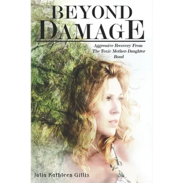 Beyond Damage: Aggressive Recovery From The Toxic Mother-Daughter Bond