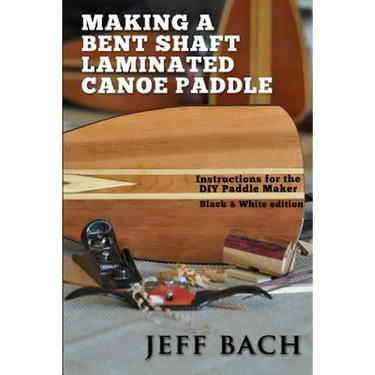 Making a Bent Shaft Laminated Canoe Paddle - Black and White version: Instructions for the DIY Paddle Maker