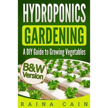 Hydroponics Gardening: A DIY Guide to Growing Vegetables (B&W Version)
