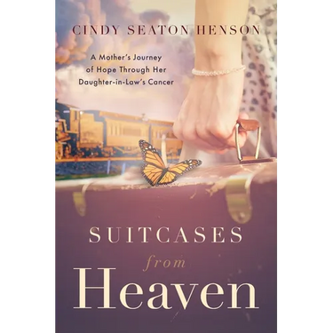 Suitcases from Heaven: A Mother's Journey of Hope Through Her Daughter-in-Law's Cancer