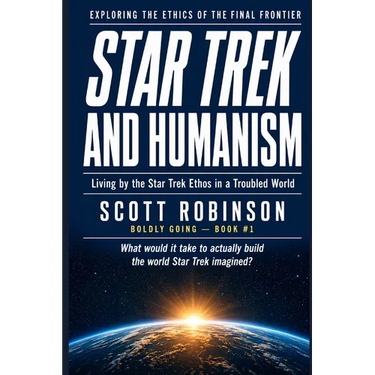 Star Trek and Humanism: Living by the Star Trek Ethos in a Troubled World