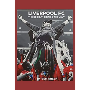 Liverpool F.C. The Good, The Bad & The Ugly