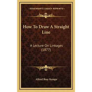 How To Draw A Straight Line: A Lecture On Linkages (1877)