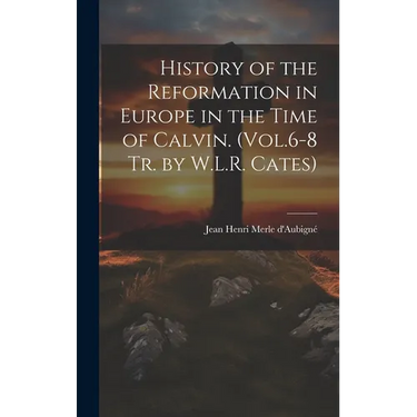History of the Reformation in Europe in the Time of Calvin. (Vol.6-8 Tr. by W.L.R. Cates)