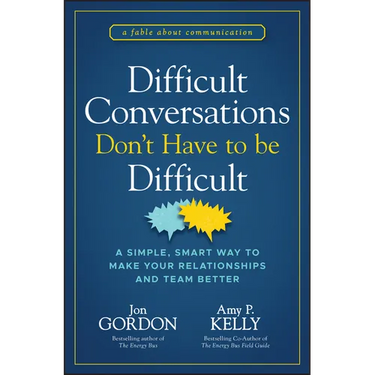 Difficult Conversations Don't Have to Be Difficult: A Simple, Smart Way to Make Your Relationships and Team Better