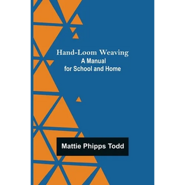 Hand-Loom Weaving: A Manual for School and Home