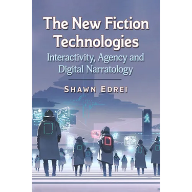 The New Fiction Technologies: Interactivity, Agency and Digital Narratology