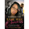 Married The Same man Twice: A Story of Betrayal, Survival, and Self Worth