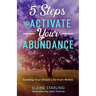 5 Steps to Activate Your Abundance: Building Your Dream Life From Within