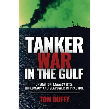 Tanker War in the Gulf: Operation Earnest Will, Diplomacy and Seapower in Practice