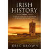 Irish History: A Concise Overview of the History of Ireland From Start to End